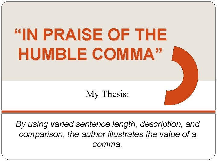 “IN PRAISE OF THE HUMBLE COMMA” My Thesis: By using varied sentence length, description,