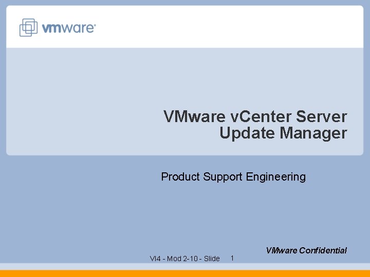 VMware v. Center Server Update Manager Product Support Engineering VI 4 - Mod 2 VMware v. Center Server Update Manager Product Support Engineering VI 4 - Mod 2