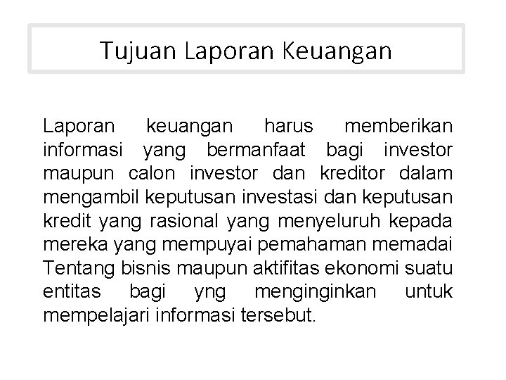 Tujuan Laporan Keuangan Laporan keuangan harus memberikan informasi yang bermanfaat bagi investor maupun calon