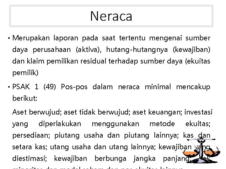 Neraca • Merupakan laporan pada saat tertentu mengenai sumber daya perusahaan (aktiva), hutang-hutangnya (kewajiban)