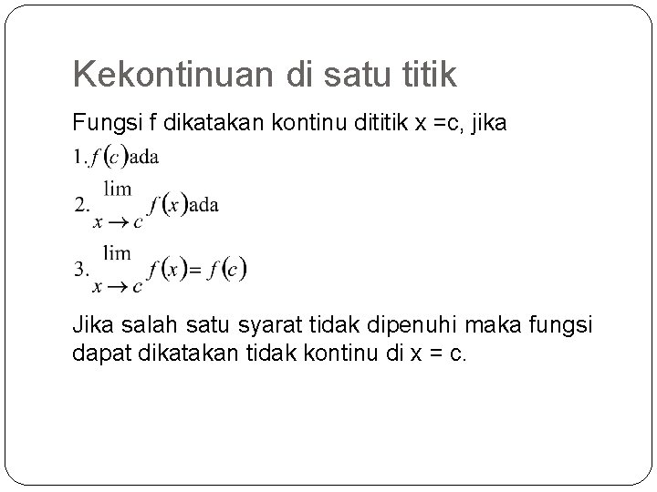 Kekontinuan di satu titik Fungsi f dikatakan kontinu dititik x =c, jika Jika salah