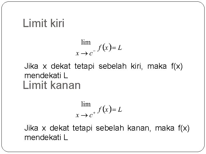 Limit kiri Jika x dekat tetapi sebelah kiri, maka f(x) mendekati L Limit kanan