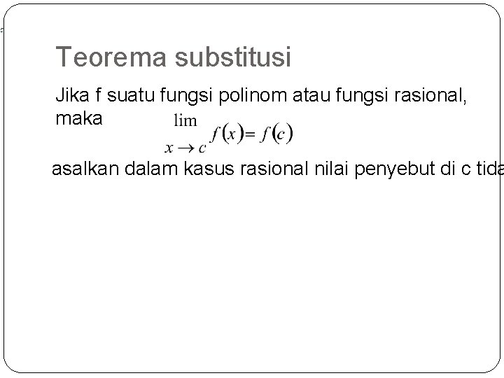 Teorema substitusi Jika f suatu fungsi polinom atau fungsi rasional, maka asalkan dalam kasus