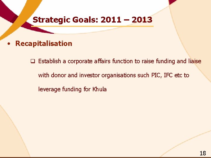 Strategic Goals: 2011 – 2013 • Recapitalisation q Establish a corporate affairs function to Strategic Goals: 2011 – 2013 • Recapitalisation q Establish a corporate affairs function to