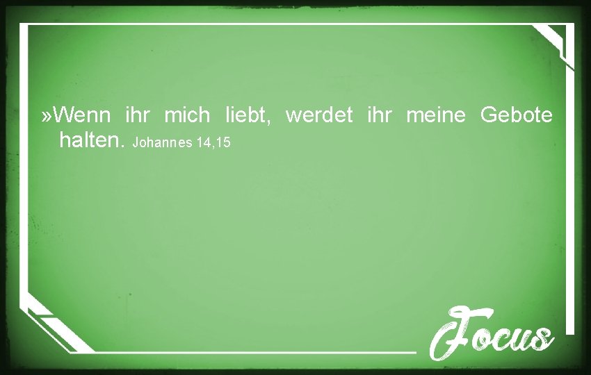 » Wenn ihr mich liebt, werdet ihr meine Gebote halten. Johannes 14, 15 