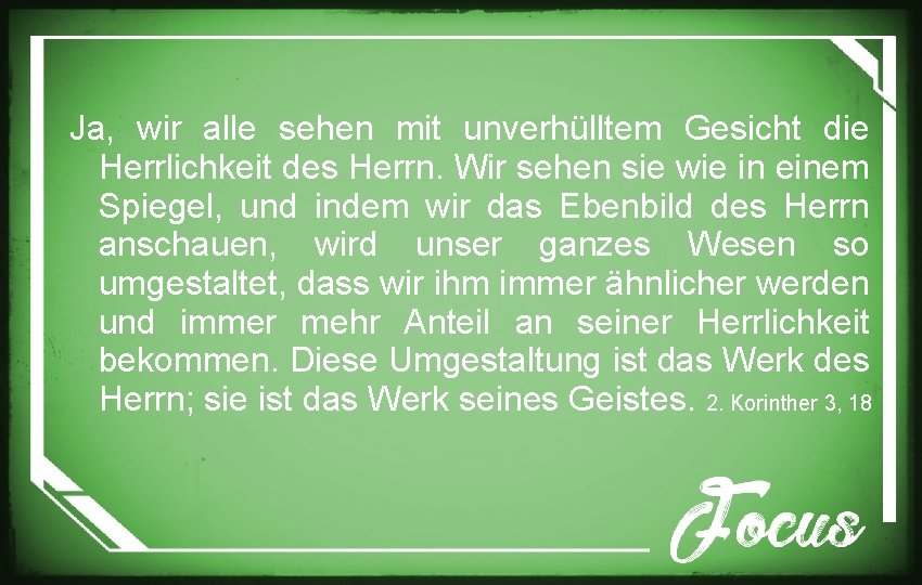 Ja, wir alle sehen mit unverhülltem Gesicht die Herrlichkeit des Herrn. Wir sehen sie