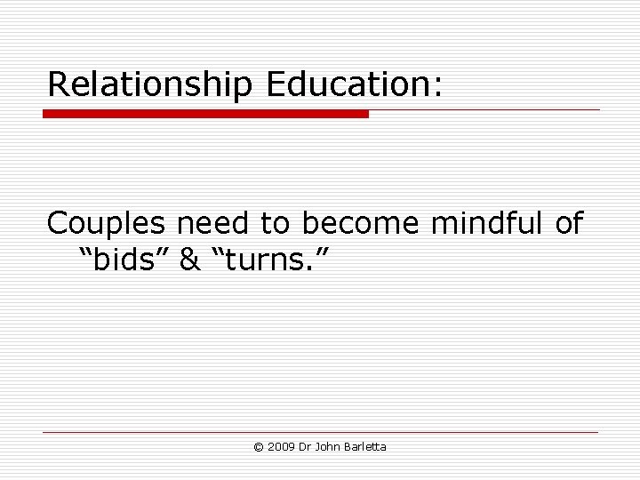 Relationship Education: Couples need to become mindful of “bids” & “turns. ” © 2009