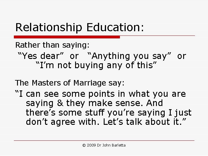 Relationship Education: Rather than saying: “Yes dear” or “Anything you say” or “I’m not