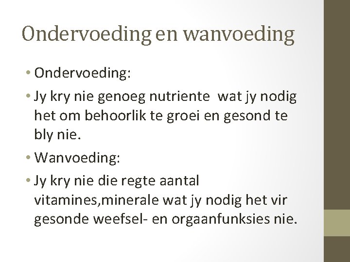 Ondervoeding en wanvoeding • Ondervoeding: • Jy kry nie genoeg nutriente wat jy nodig