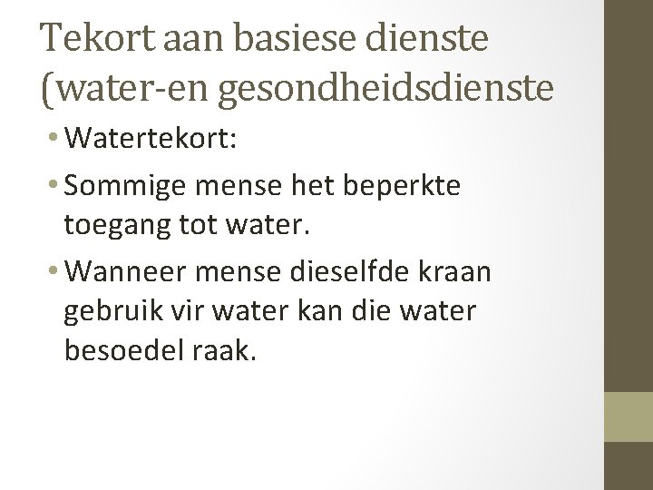 Tekort aan basiese dienste (water-en gesondheidsdienste • Watertekort: • Sommige mense het beperkte toegang