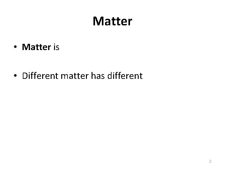 Matter • Matter is • Different matter has different 2 