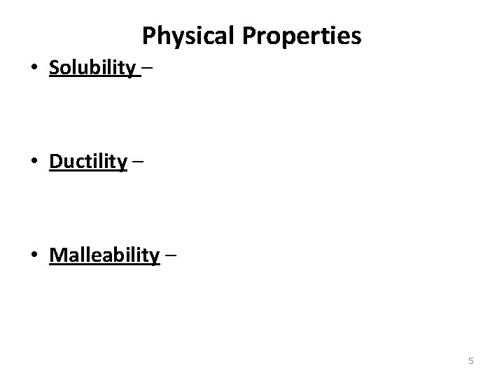 Physical Properties • Solubility – • Ductility – • Malleability – 5 