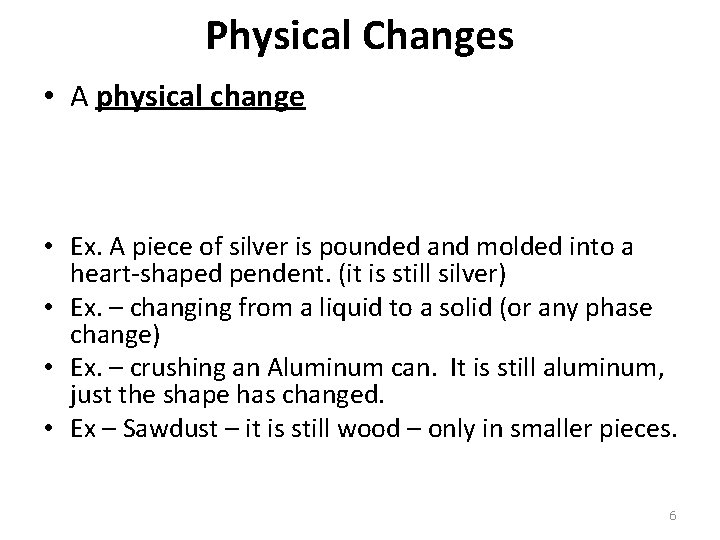 Physical Changes • A physical change • Ex. A piece of silver is pounded