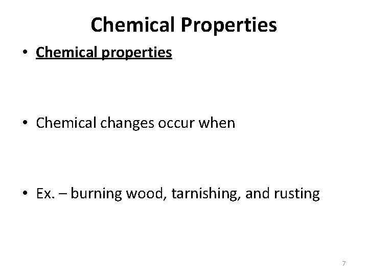 Chemical Properties • Chemical properties • Chemical changes occur when • Ex. – burning