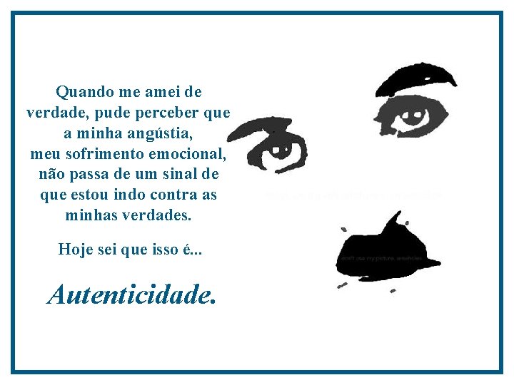 Quando me amei de verdade, pude perceber que a minha angústia, meu sofrimento emocional,
