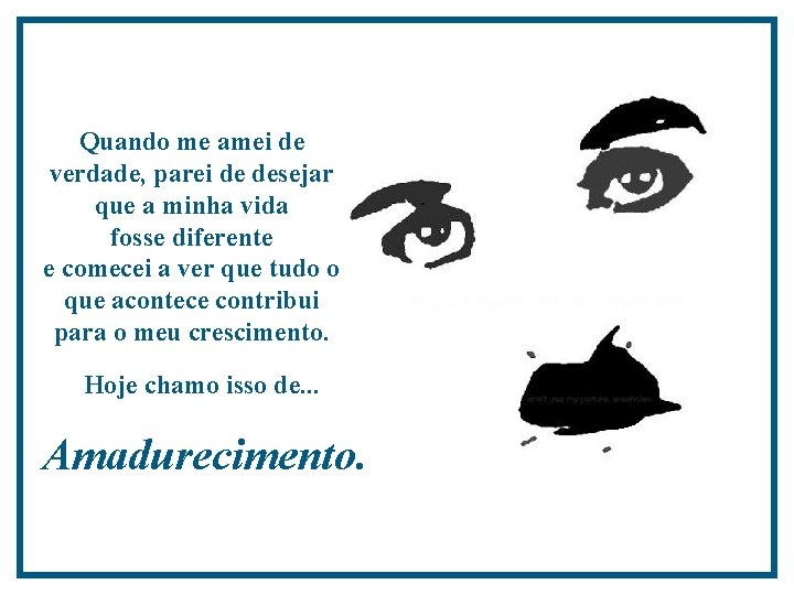 Quando me amei de verdade, parei de desejar que a minha vida fosse diferente