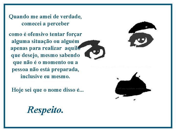 Quando me amei de verdade, comecei a perceber como é ofensivo tentar forçar alguma