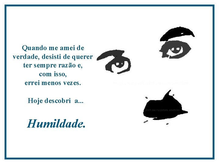 Quando me amei de verdade, desisti de querer ter sempre razão e, com isso,