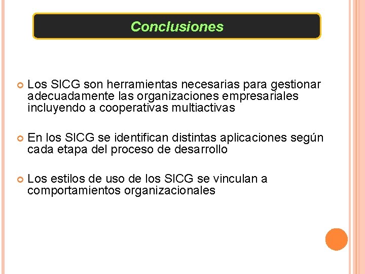 Conclusiones Los SICG son herramientas necesarias para gestionar adecuadamente las organizaciones empresariales incluyendo a