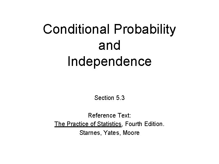 Conditional Probability and Independence Section 5. 3 Reference Text: The Practice of Statistics, Fourth