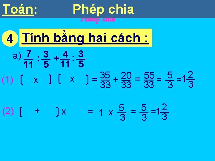 Toán: Toaùnchia Phép Pheùp chia 4 Tính bằng hai cách : a) 7 :