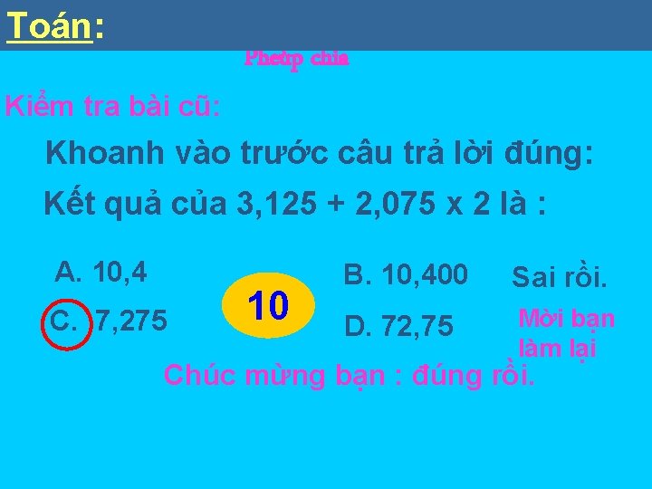 Toán: Toaùn Pheùp chia Kiểm tra bài cũ: Khoanh vào trước câu trả lời