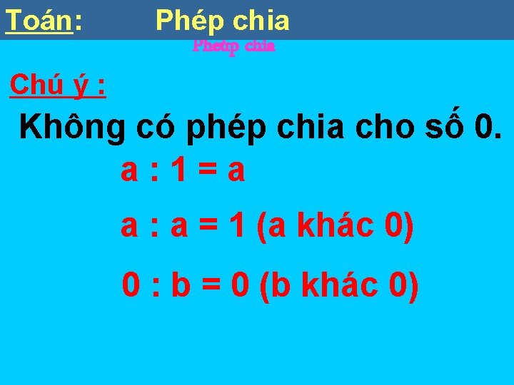 Toán: Phép Toaùn chia Pheùp chia Chú ý : Không có phép chia cho