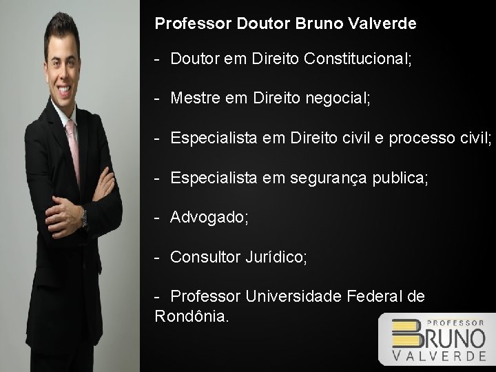 Professor Doutor Bruno Valverde - Doutor em Direito Constitucional; - Mestre em Direito negocial;