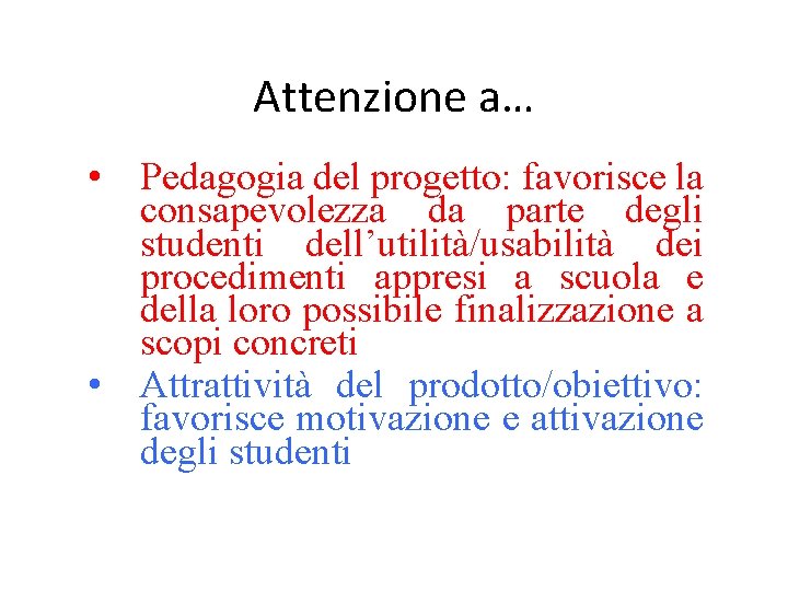 Attenzione a… • Pedagogia del progetto: favorisce la consapevolezza da parte degli studenti dell’utilità/usabilità