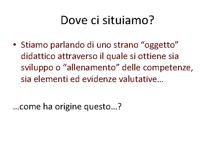 Dove ci situiamo? • Stiamo parlando di uno strano “oggetto” didattico attraverso il quale