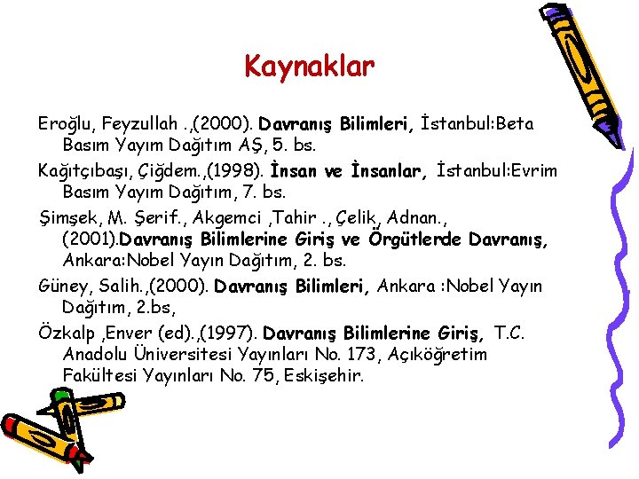 Kaynaklar Eroğlu, Feyzullah. , (2000). Davranış Bilimleri, İstanbul: Beta Basım Yayım Dağıtım AŞ, 5.