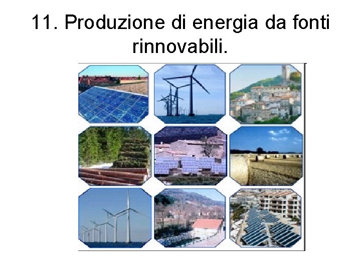 11. Produzione di energia da fonti rinnovabili. 