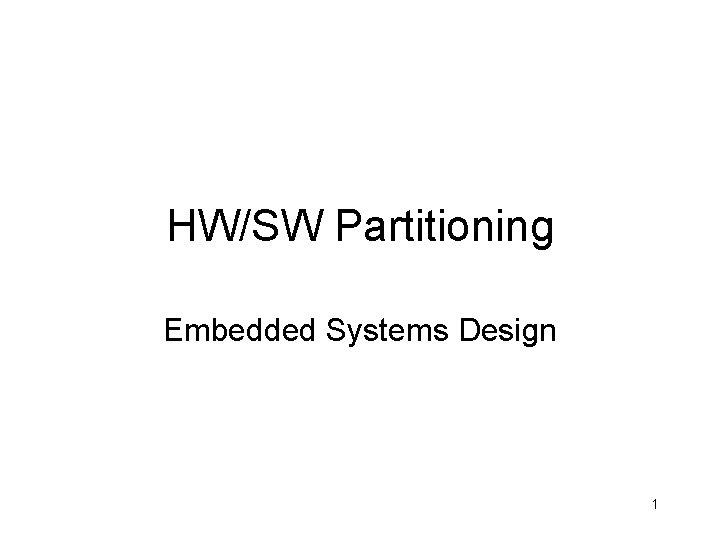 HW/SW Partitioning Embedded Systems Design 1 