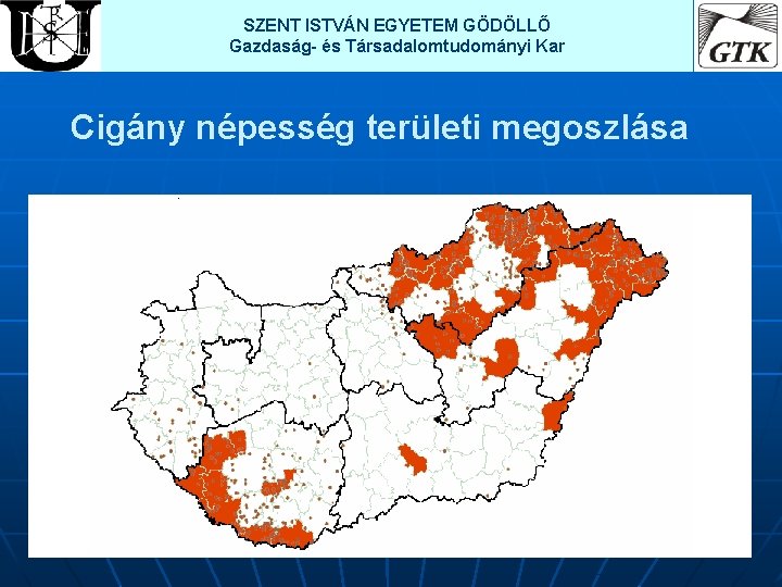 SZENT ISTVÁN EGYETEM GÖDÖLLŐ Gazdaság- és Társadalomtudományi Kar Cigány népesség területi megoszlása 