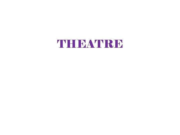 THEATRE THEATRE