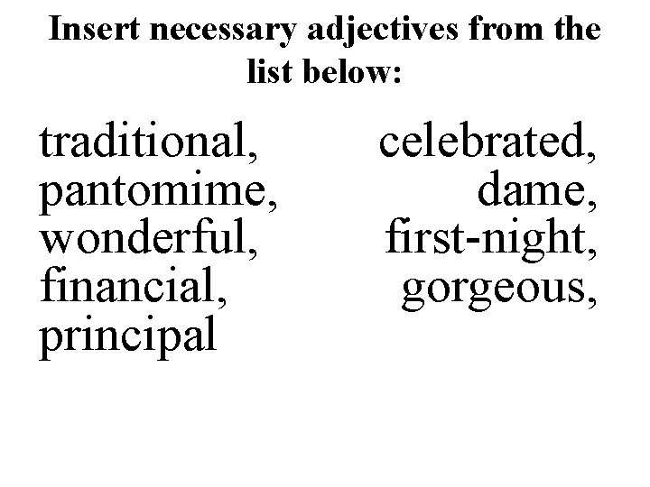 Insert necessary adjectives from the list below: traditional, pantomime, wonderful, financial, principal celebrated, dame, Insert necessary adjectives from the list below: traditional, pantomime, wonderful, financial, principal celebrated, dame,
