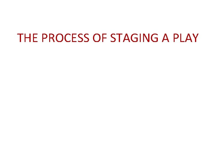 THE PROCESS OF STAGING A PLAY THE PROCESS OF STAGING A PLAY