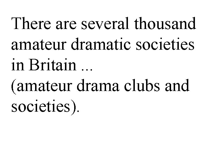 There are several thousand amateur dramatic societies in Britain. . . (amateur drama clubs There are several thousand amateur dramatic societies in Britain. . . (amateur drama clubs