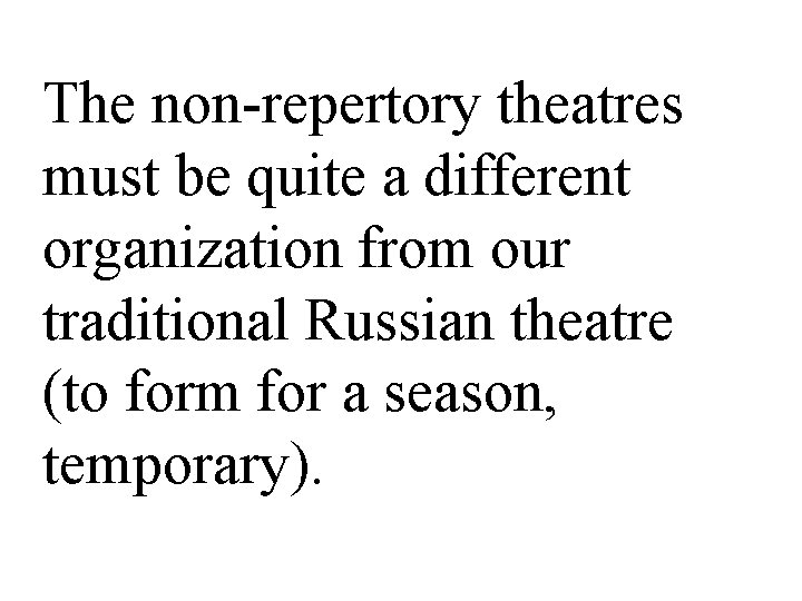 The non-repertory theatres must be quite a different organization from our traditional Russian theatre The non-repertory theatres must be quite a different organization from our traditional Russian theatre