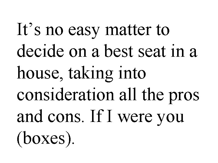 It’s no easy matter to decide on a best seat in a house, taking It’s no easy matter to decide on a best seat in a house, taking