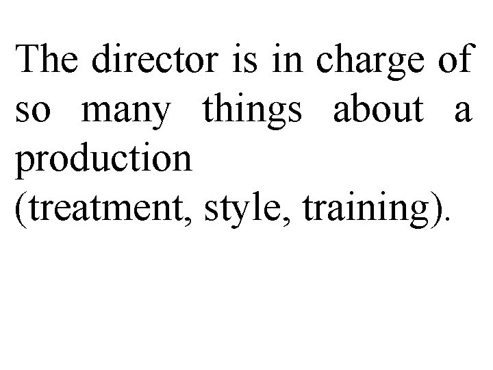 The director is in charge of so many things about a production (treatment, style, The director is in charge of so many things about a production (treatment, style,