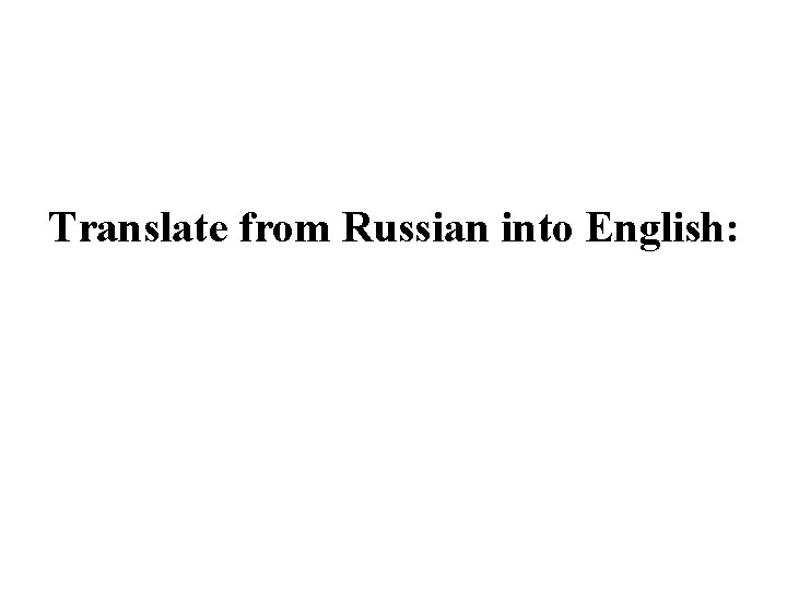 Translate from Russian into English: Translate from Russian into English:
