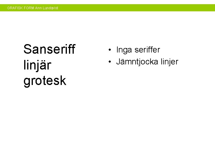 GRAFISK FORM Ann Lundqvist Sanseriff linjär grotesk • Inga seriffer • Jämntjocka linjer 