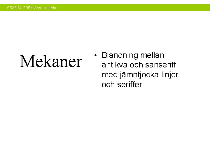 GRAFISK FORM Ann Lundqvist Mekaner • Blandning mellan antikva och sanseriff med jämntjocka linjer