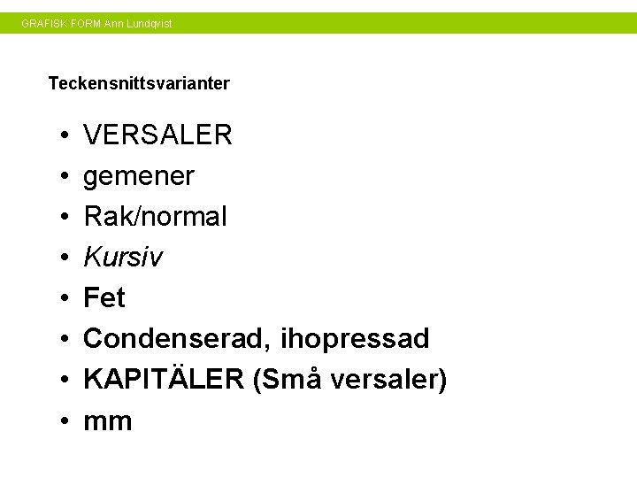 GRAFISK FORM Ann Lundqvist Teckensnittsvarianter • • VERSALER gemener Rak/normal Kursiv Fet Condenserad, ihopressad