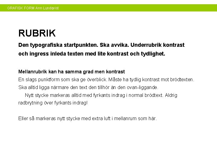 GRAFISK FORM Ann Lundqvist RUBRIK Den typografiska startpunkten. Ska avvika. Underrubrik kontrast och ingress GRAFISK FORM Ann Lundqvist RUBRIK Den typografiska startpunkten. Ska avvika. Underrubrik kontrast och ingress