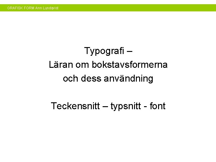 GRAFISK FORM Ann Lundqvist Typografi – Läran om bokstavsformerna och dess användning Teckensnitt –