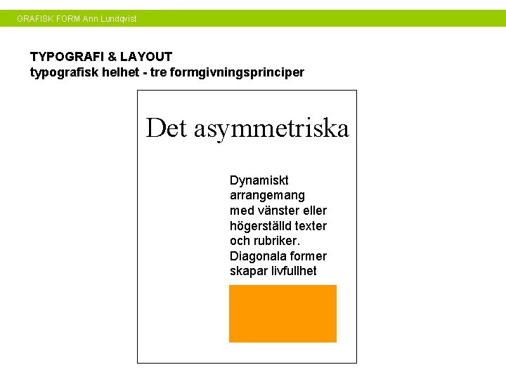 GRAFISK FORM Ann Lundqvist TYPOGRAFI & LAYOUT typografisk helhet - tre formgivningsprinciper Det asymmetriska