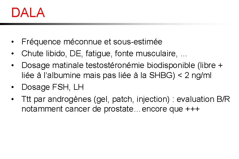 DALA • Fréquence méconnue et sous-estimée • Chute libido, DE, fatigue, fonte musculaire, …