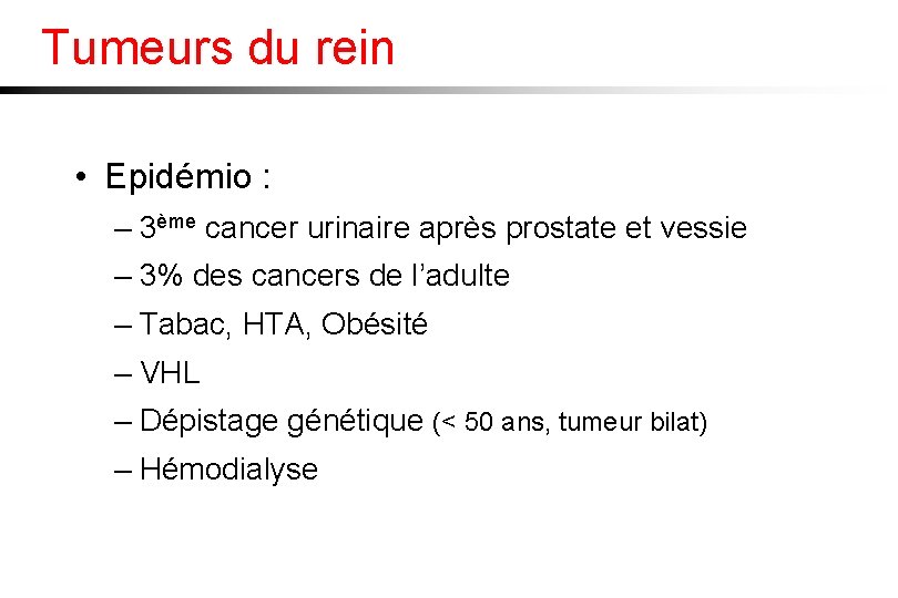 Tumeurs du rein • Epidémio : – 3ème cancer urinaire après prostate et vessie